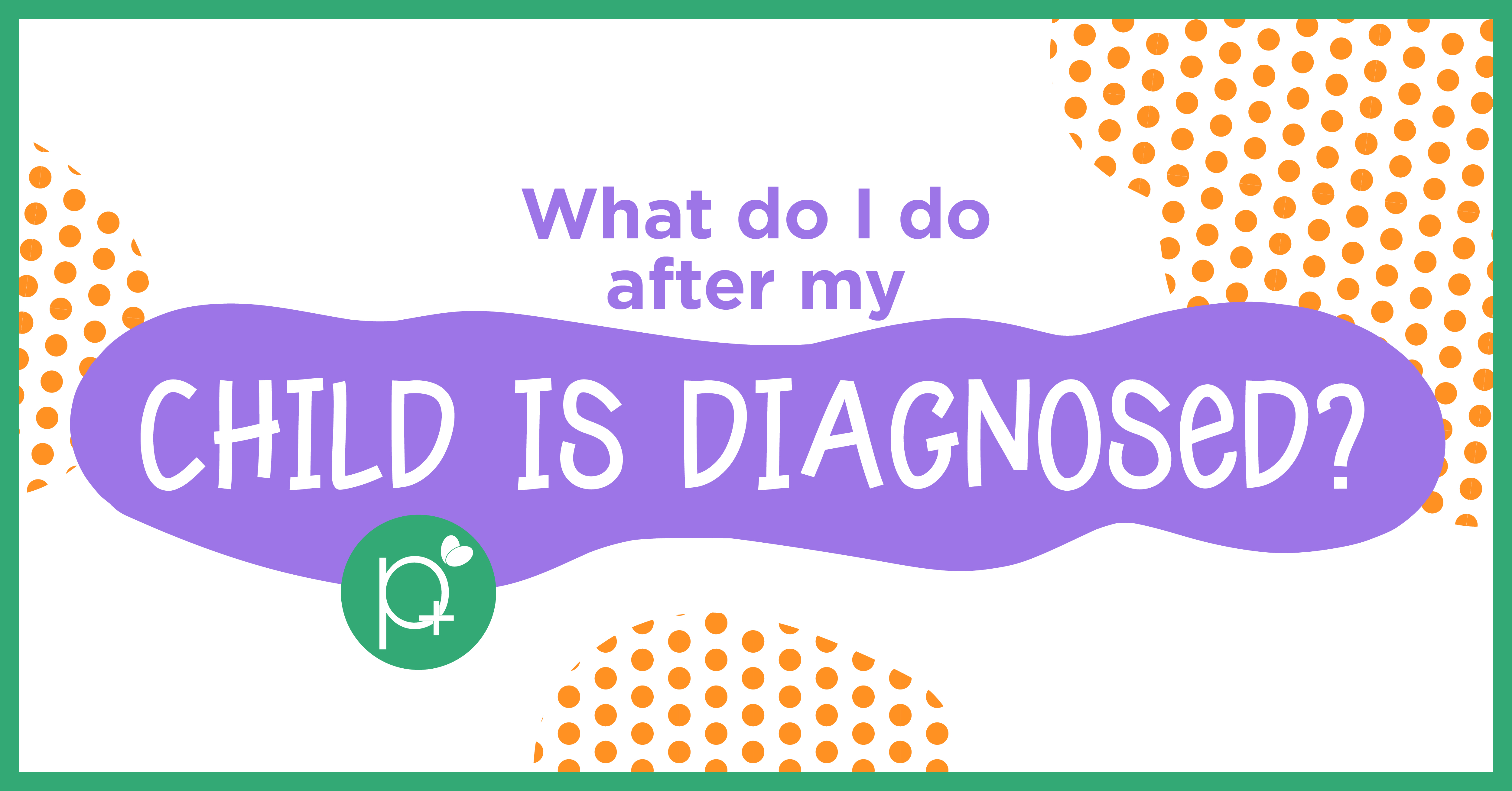 What do I do after my child is diagnosed?