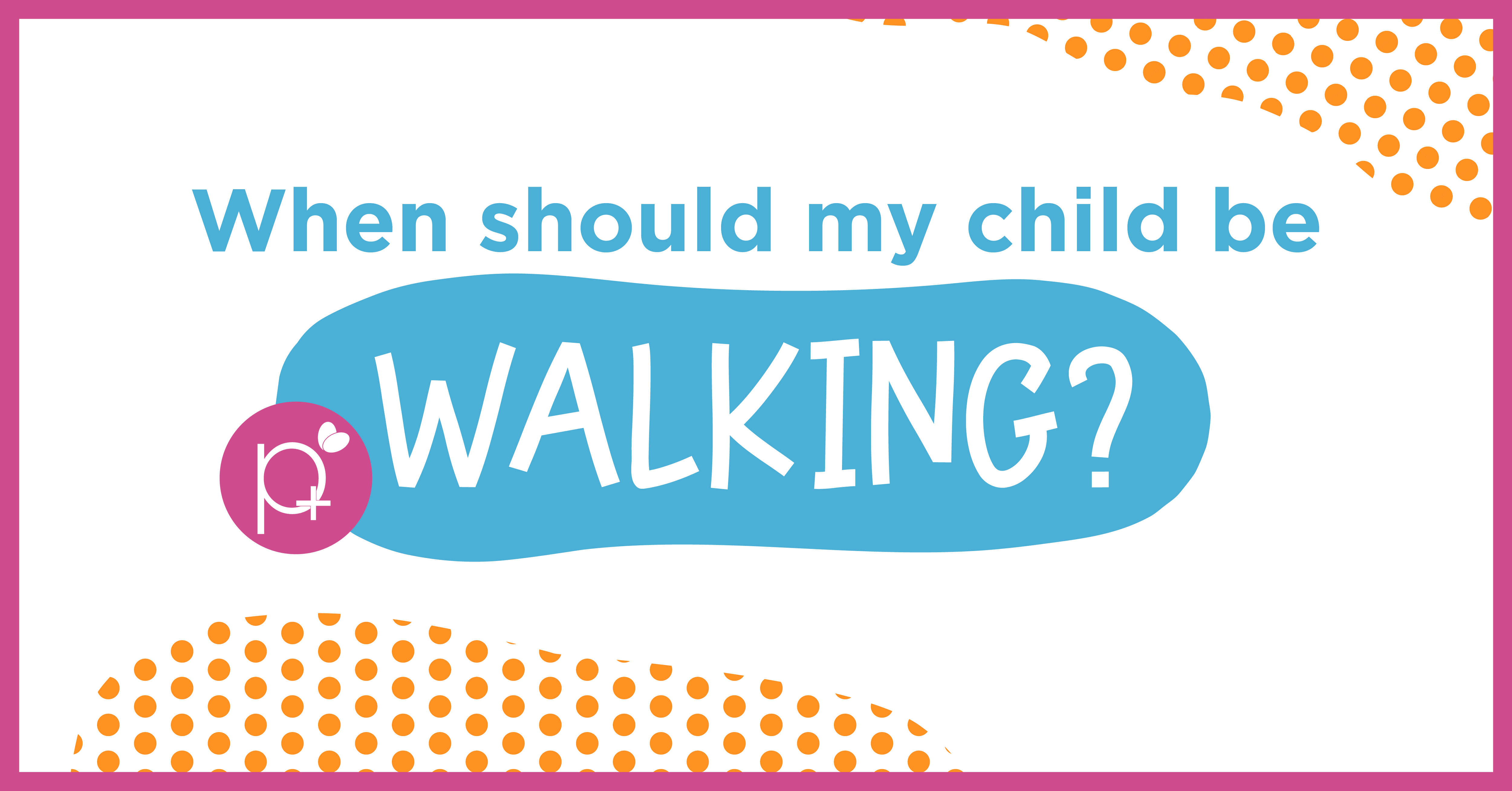 When should my child be walking?